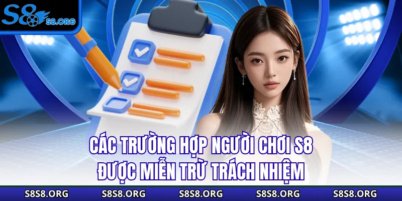 Các trường hợp người chơi S8 được miễn trừ trách nhiệm