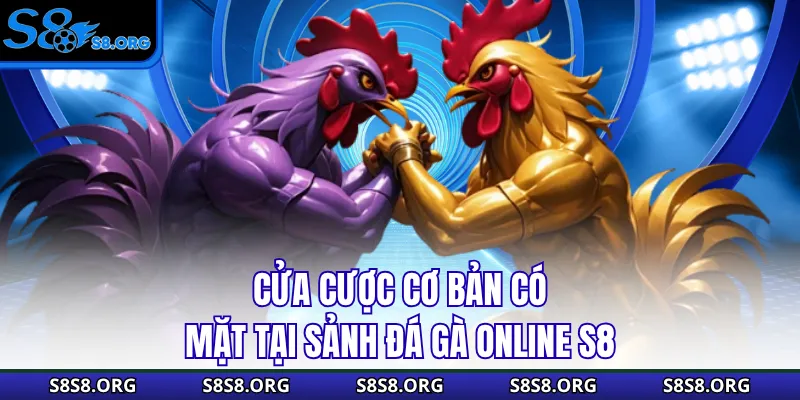 Cửa cược cơ bản có mặt tại sảnh đá gà online S8