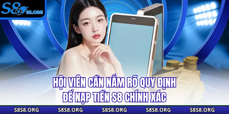 Hội viên cần nắm rõ quy định để nạp tiền S8 chính xác